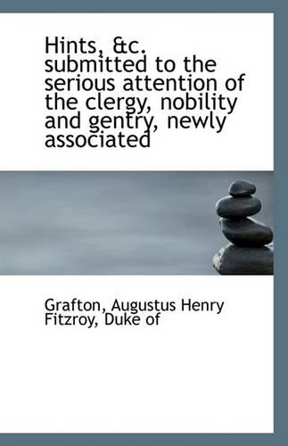Hints, &C. Submitted to the Serious Attention of the Clergy, Nobility and Gentry, Newly Associated: (English)