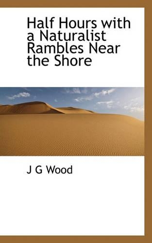 Half Hours with a Naturalist Rambles Near the Shore: (English)