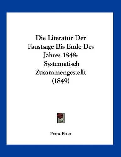 Die Literatur Der Faustsage Bis Ende Des Jahres 1848: Systematisch Zusammengestellt (1849)