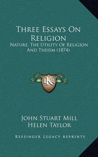 Three Essays On Religion: Nature, The Utility Of Religion And Theism (1874)(English)