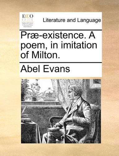 Præ-existence. A poem, in imitation of Milton.: (English)