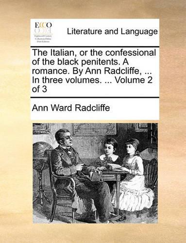 The Italian, or the Confessional of the Black Penitents. a Romance. by Ann Radcliffe, ... in Three Volumes. ... Volume 2 of 3