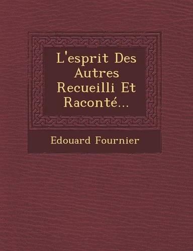 L'Esprit Des Autres Recueilli Et Raconte...