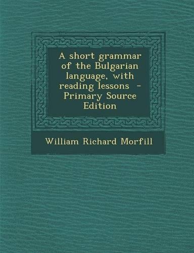 A Short Grammar of the Bulgarian Language, with Reading Lessons