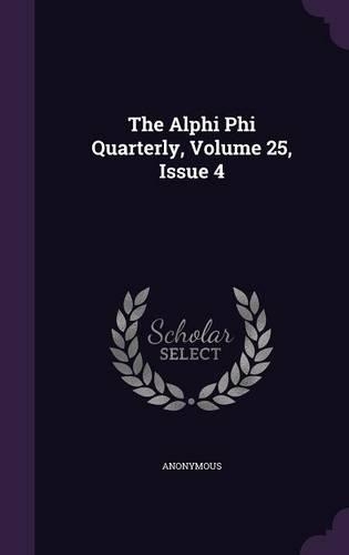 The Alphi Phi Quarterly, Volume 25, Issue 4