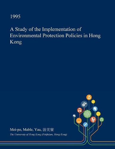 A Study of the Implementation of Environmental Protection Policies in Hong Kong