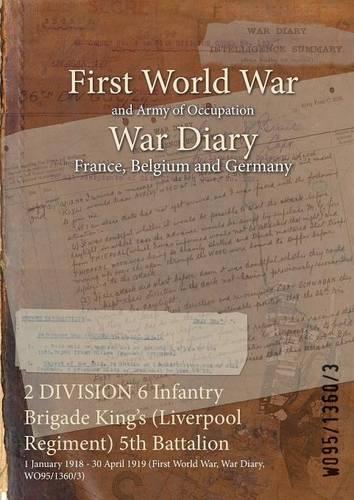2 DIVISION 6 Infantry Brigade King's (Liverpool Regiment) 5th Battalion: 1 January 1918 - 30 April 1919 (First World War, War Diary, WO95/1360/3)
