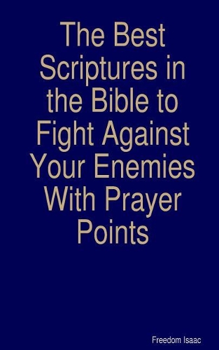 The Best scriptures in the Bible to Fight Against Your Enemies: With Prayer Points