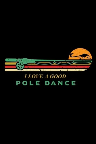 I Love A Good Pole Dance: 150 Page Fishing Log Notebook for Fishing enthusiasts, bait masters, and Ichthyologists