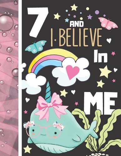 7 And I Believe In Me: Writing Journal To Doodle And Write In - Narwhal Gift For Girls Age 7 Years Old - Blank Lined Journaling Diary For Kids