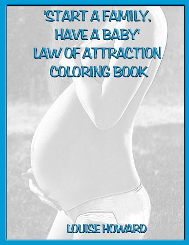 'Start a Family, have a Baby' Law Of Attraction Coloring Book: (24 Relationships & Happy Family Law of Attraction)