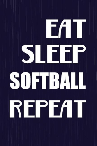 Eat Sleep Softball Repeat: Funny Softball Writing Journal Lined, Diary, Notebook for Boys & Girls