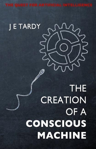 The Creation of a Conscious Machine: The Quest for Artificial Intelligence