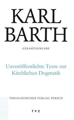 Karl Barth Gesamtausgabe / Unveroffentlichte Texte Zur Kirchlichen Dogmatik: Band 50: Unveroffentlichte Texte Zur Kirchlichen Dogmatik(50 Karl Barth Gesamtausgabe)