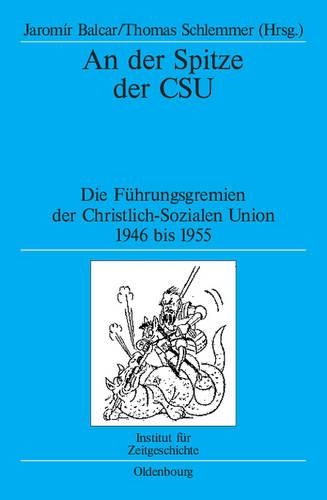 An Der Spitze Der CSU: Die Führungsgremien Der Christlich-Sozialen Union 1946 Bis 1955(68 Quellen Und Darstellungen Zur Zeitgeschichte)