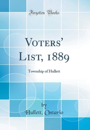 Voters' List, 1889: Township of Hullett (Classic Reprint)