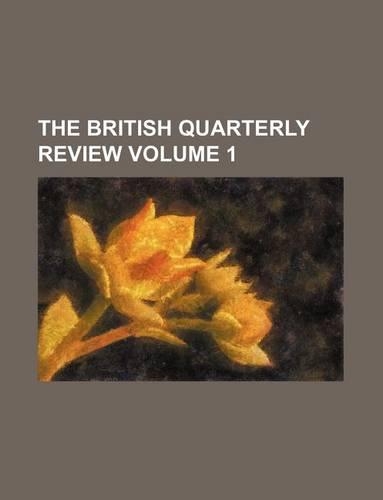 The British Quarterly Review Volume 1: (English)