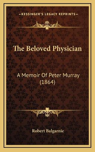 The Beloved Physician: A Memoir Of Peter Murray (1864)