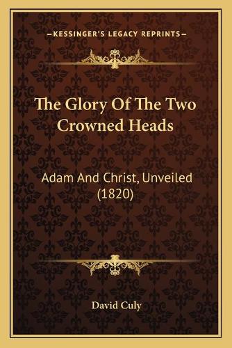 The Glory Of The Two Crowned Heads: Adam And Christ, Unveiled (1820)