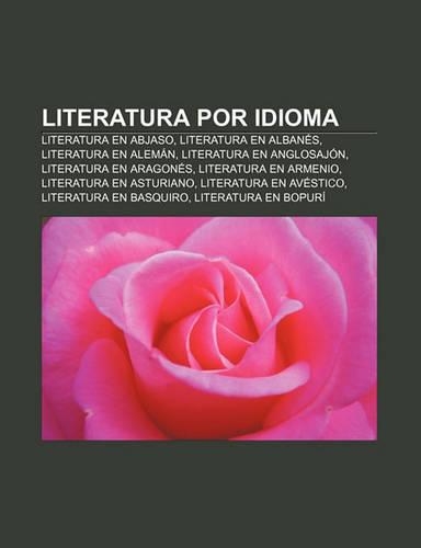 Literatura Por Idioma: Literatura En Abjaso, Literatura En Albanes, Literatura En Aleman, Literatura En Anglosajon, Literatura En Aragones(Spanish)