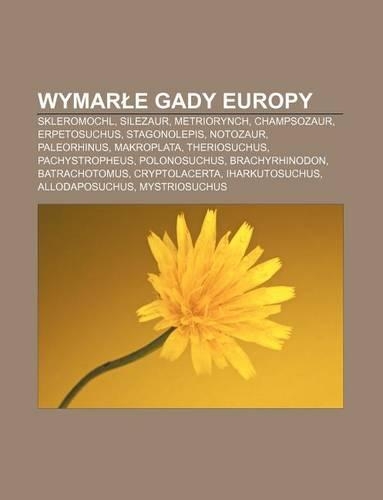 Wymar E Gady Europy: Skleromochl, Silezaur, Metriorynch, Champsozaur, Erpetosuchus, Stagonolepis, Notozaur, Paleorhinus, Makroplata(Polish)