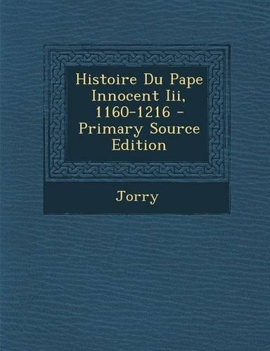 Histoire Du Pape Innocent III, 1160-1216: (French)