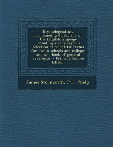 Etymological and Pronouncing Dictionary of the English Language Including a Very Copious Selection of Scientific Terms for Use in Schools and Colleges