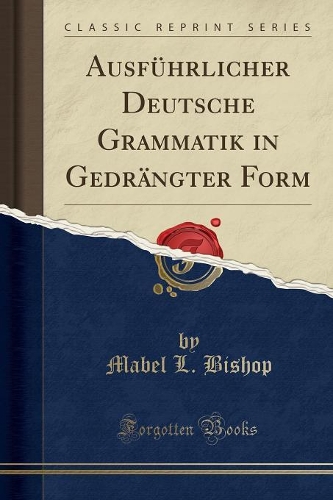 Ausführlicher Deutsche Grammatik in Gedrängter Form (Classic Reprint)