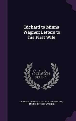 Richard to Minna Wagner; Letters to his First Wife