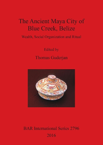The Life on the Edge: Papers on the Archaeology of Blue Creek: Wealth, Social Organization and Ritual