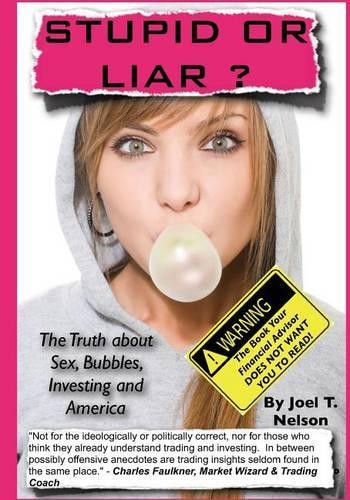 Stupid or Liar: The Truth about Sex, Bubbles, Investing and America(English)