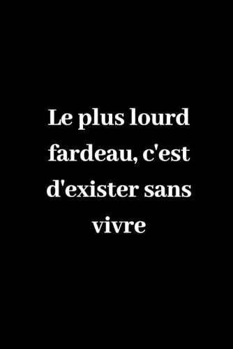 Le plus lourd fardeau, c'est d'exister sans vivre: Carnet de notes ligné original de 119 pages- Une belle idée de cadeau pour vos amis