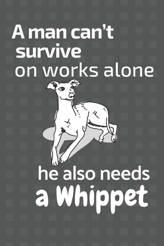 A man can't survive on works alone he also needs a Whippet