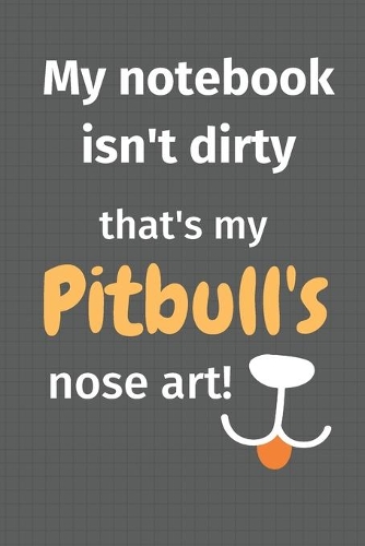 My notebook isn't dirty that's my Pitbull's nose art