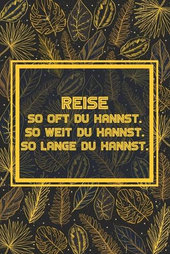 Reise So oft du kannst So weit du kannst So lange du kannst