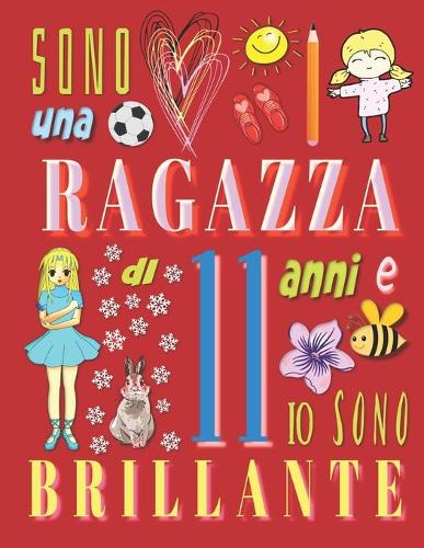 Sono una ragazza di 11 anni e io sono brillante: Il taccuino diario per ragazze di undici anni