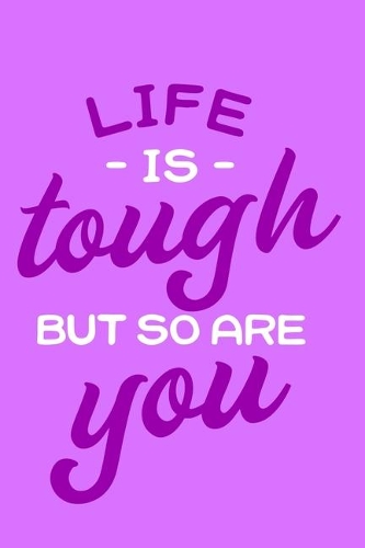 Life Is Tough But So Are You
