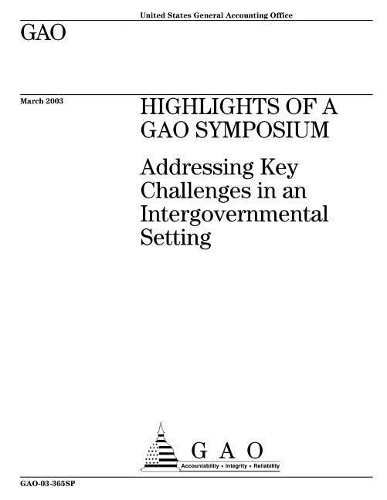Gao-03-365sp Highlights of a Gao Symposium: Addressing Key Challenges in an Intergovernmental Setting