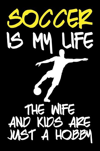 Soccer Is My Life The Wife And Kids Are Just A Hobby