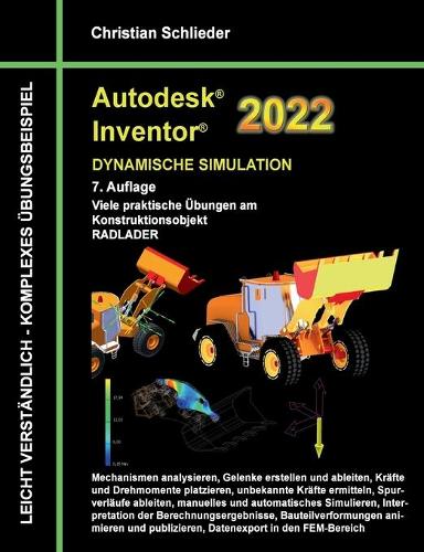 Autodesk Inventor 2022 - Dynamische Simulation: Viele praktische Übungen am Konstruktionsobjekt RADLADER