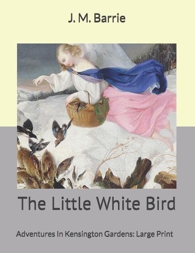 The Little White Bird: Adventures In Kensington Gardens: Large Print