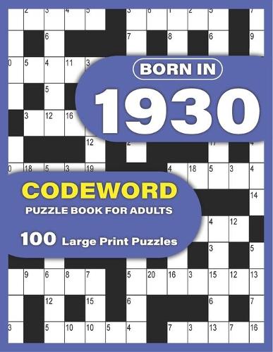 Born In 1930: Codeword Puzzle Book For Adults: Codeword/Code Breaker Logic Puzzle Books For Adults Large Print A Very Special Gift For Seniors Mums And Dad Who We