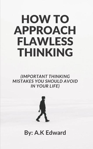 How to Approach Flawless Thinking: (Important Thinking Mistakes You Should Avoid In Your Life)
