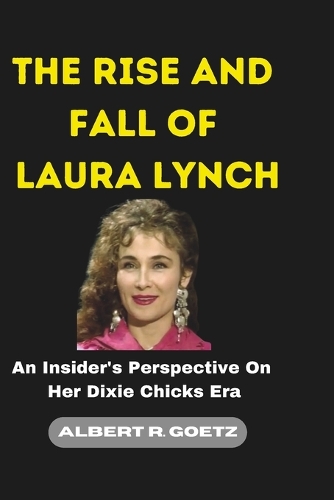 The Rise and Fall of Laura Lynch: An Insider's Perspective On Her Dixie Chicks Era(Impeccable Collection of Breaking News)