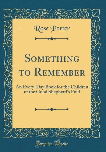 Something to Remember: An Every-Day Book for the Children of the Good Shepherd's Fold (Classic Reprint)