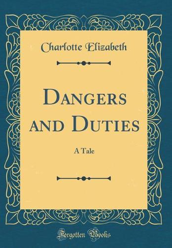 Dangers and Duties: A Tale (Classic Reprint)