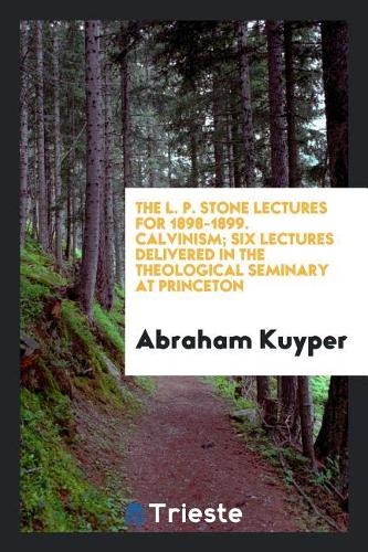 Calvinism; Six Lectures Delivered in the Theological Seminary at Princeton