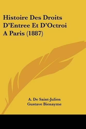 Histoire Des Droits D'Entree Et D'Octroi A Paris (1887)