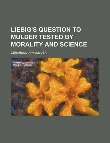 Liebig's Question to Mulder Tested by Morality and Science