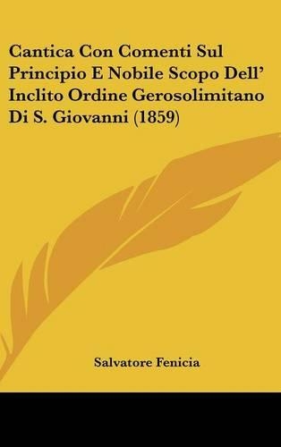 Cantica Con Comenti Sul Principio E Nobile Scopo Dell' Inclito Ordine Gerosolimitano Di S. Giovanni (1859): (Italian)